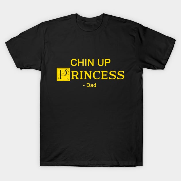 Chin up Princess- DAD 2 T-Shirt by SaleenaStudio
